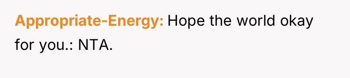 Appropriate-Energy Hope the world okay for you.: NTA.