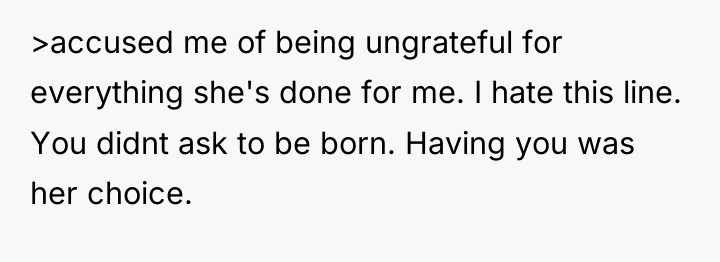 >accused me of being ungrateful for everything she's done for...