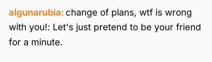 algunarubia change of plans, wtf is wrong with you!: Let's...