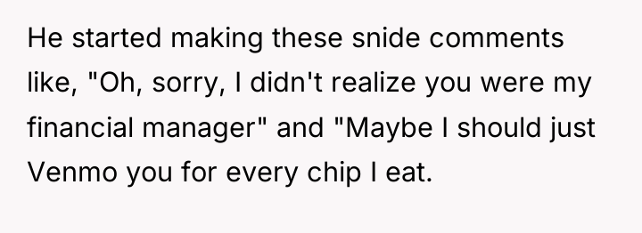 He started making these snide comments like, "Oh, sorry, I...