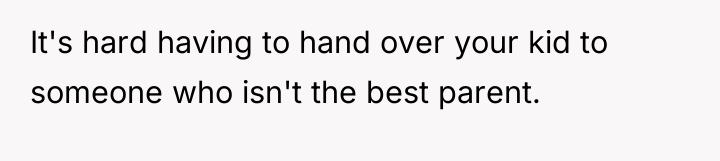 It's hard having to hand over your kid to someone...