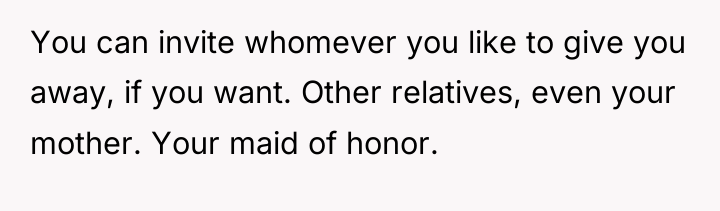 You can invite whomever you like to give you away,...