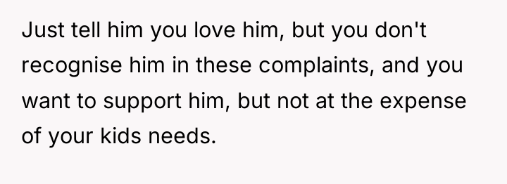 Just tell him you love him, but you don't recognise...
