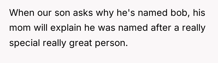 When our son asks why he's named bob, his mom...
