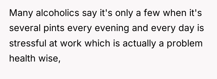 Many alcoholics say it's only a few when it's several...