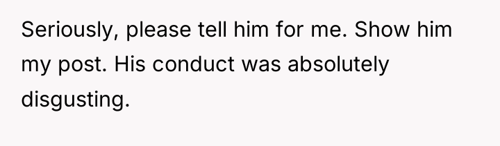 Seriously, please tell him for me. Show him my post....