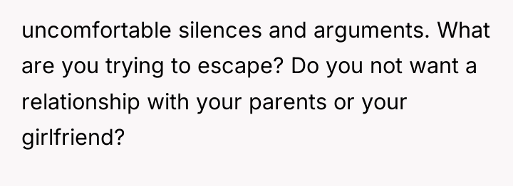 uncomfortable silences and arguments. What are you trying to escape?...