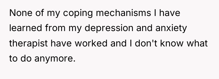 None of my coping mechanisms I have learned from my...