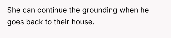 She can continue the grounding when he goes back to...