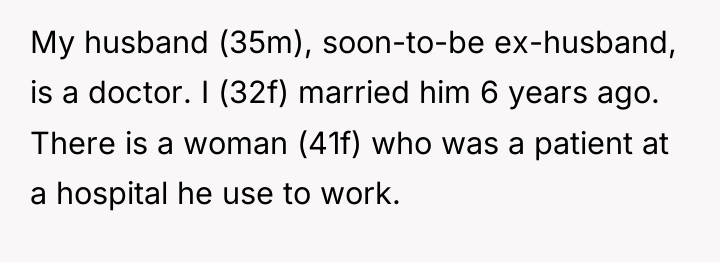 My husband (35m), soon-to-be ex-husband, is a doctor. I (32f)...
