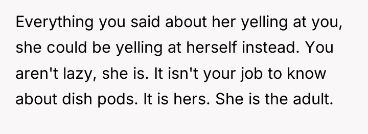 Everything you said about her yelling at you, she could...