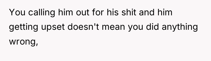 You calling him out for his shit and him getting...