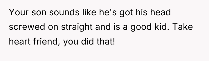Your son sounds like he's got his head screwed on...