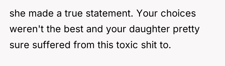 she made a true statement. Your choices weren't the best...
