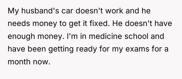 My husband's car doesn't work and he needs money to...