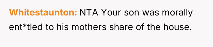 Whitestaunton NTA Your son was morally ent*tled to his mothers...