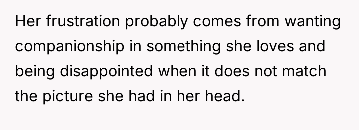 Her frustration probably comes from wanting companionship in something she...
