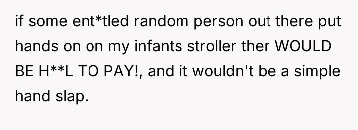if some ent*tled random person out there put hands on...