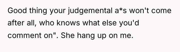 Good thing your judgemental a*s won't come after all, who...
