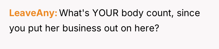 LeaveAny What's YOUR body count, since you put her business...