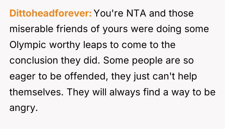 Dittoheadforever You're NTA and those miserable friends of yours were...