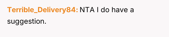 Terrible_Delivery84 NTA I do have a suggestion.