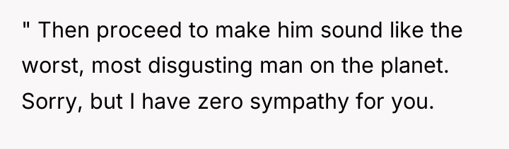 " Then proceed to make him sound like the worst,...