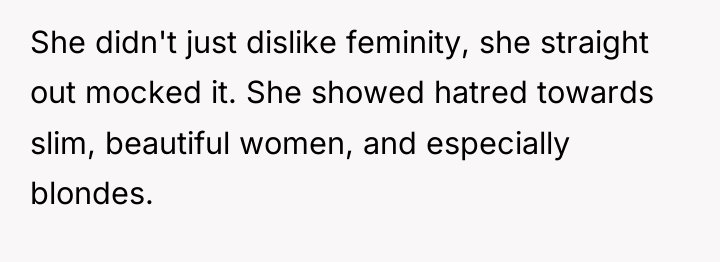 She didn't just dislike feminity, she straight out mocked it....