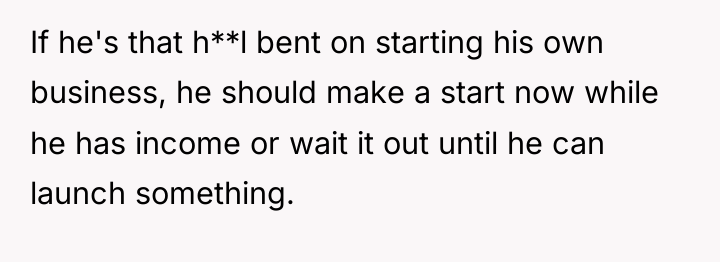 If he's that h**l bent on starting his own business,...