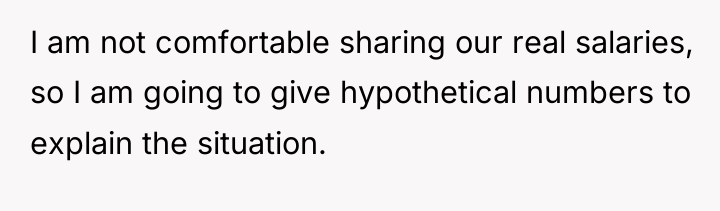 I am not comfortable sharing our real salaries, so I...