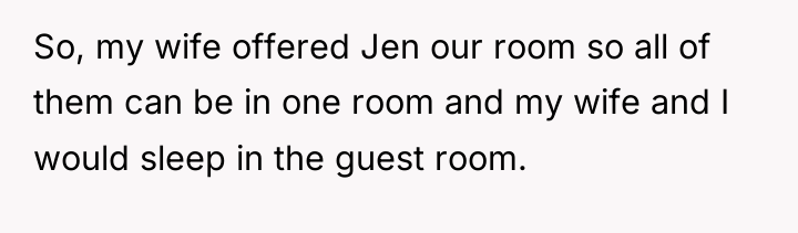 So, my wife offered Jen our room so all of...