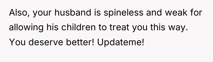 Also, your husband is spineless and weak for allowing his...