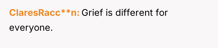 ClaresRacc**n Grief is different for everyone.