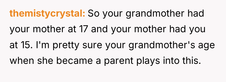 themistycrystal So your grandmother had your mother at 17 and...