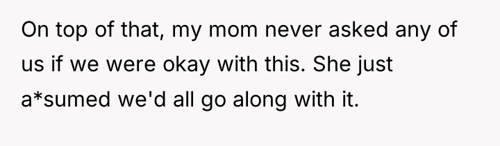 On top of that, my mom never asked any of...