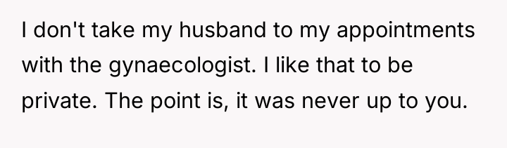 I don't take my husband to my appointments with the...