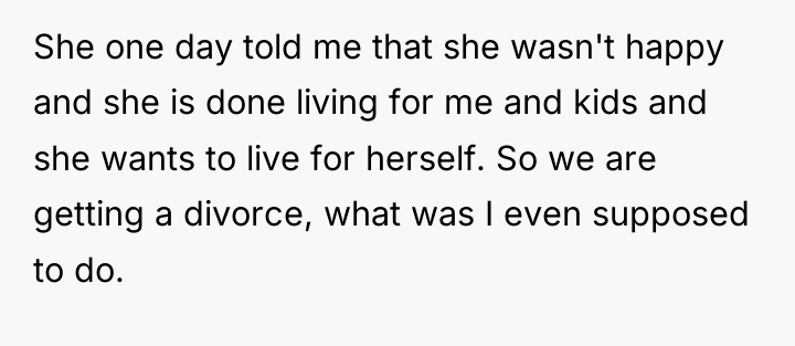She one day told me that she wasn't happy and...