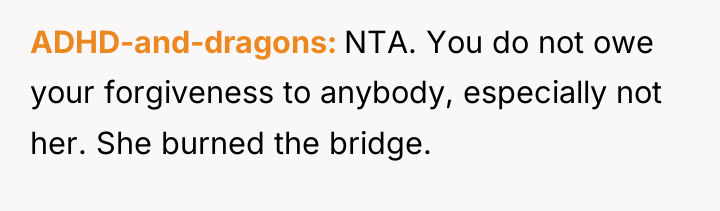 ADHD-and-dragons NTA. You do not owe your forgiveness to anybody,...