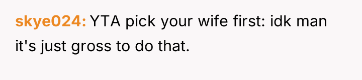 skye024 YTA pick your wife first: idk man it's just...