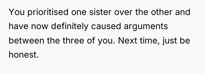 You prioritised one sister over the other and have now...