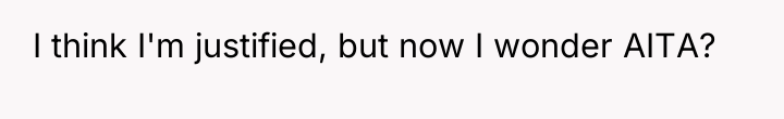 I think I'm justified, but now I wonder AITA?