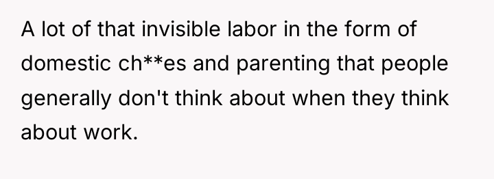 A lot of that invisible labor in the form of...