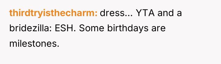 thirdtryisthecharm dress... YTA and a bridezilla: ESH. Some birthdays are...