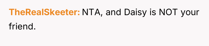 TheRealSkeeter NTA, and Daisy is NOT your friend.