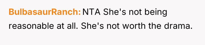 BulbasaurRanch NTA She's not being reasonable at all. She's not...