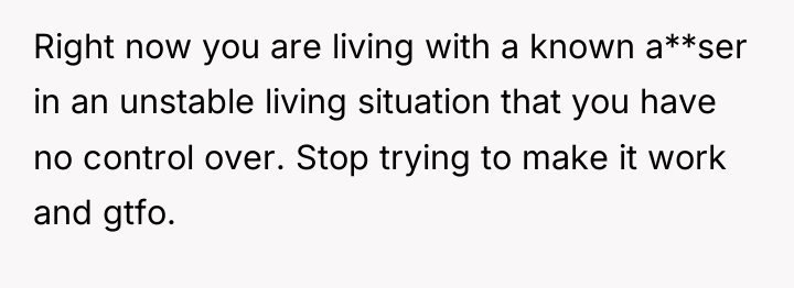 Right now you are living with a known a**ser in...