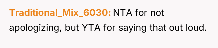 Traditional_Mix_6030 NTA for not apologizing, but YTA for saying that...
