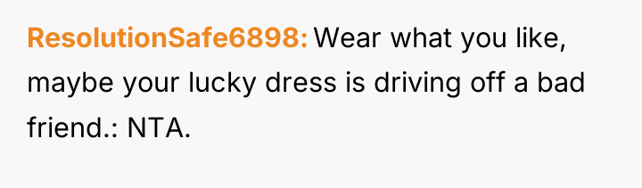 ResolutionSafe6898 Wear what you like, maybe your lucky dress is...