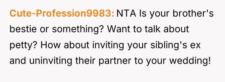 Cute-Profession9983 NTA Is your brother's bestie or something? Want to...