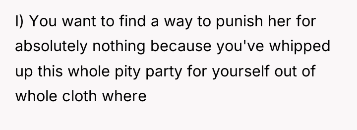 I) You want to find a way to punish her...